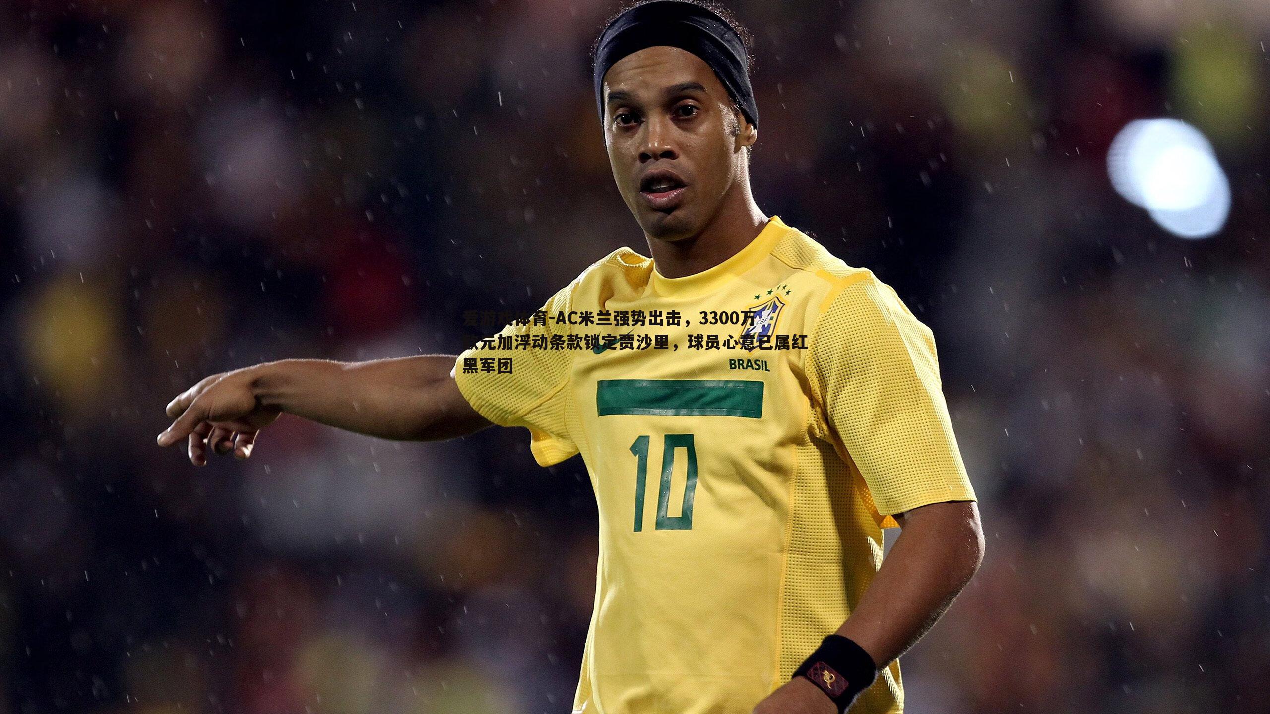 AC米兰强势出击，3300万欧元加浮动条款锁定贾沙里，球员心意已属红黑军团