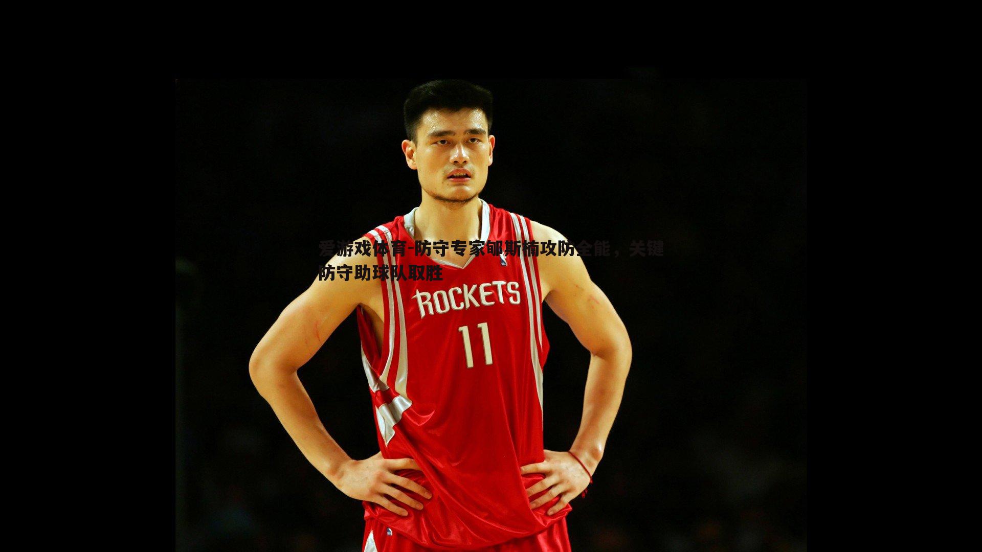 防守专家郇斯楠攻防全能,关键防守助球队取胜