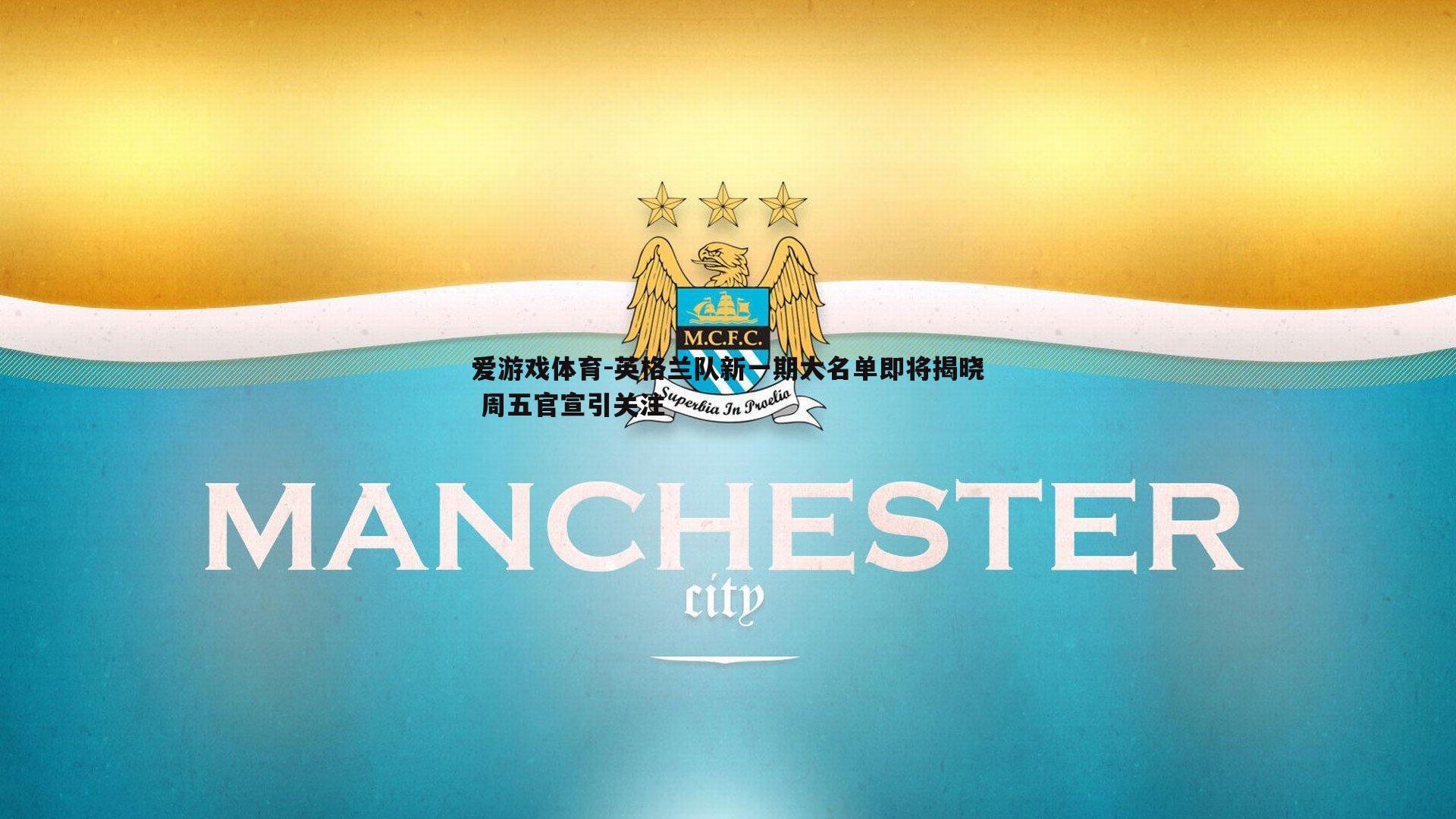 英格兰队新一期大名单即将揭晓 周五官宣引关注