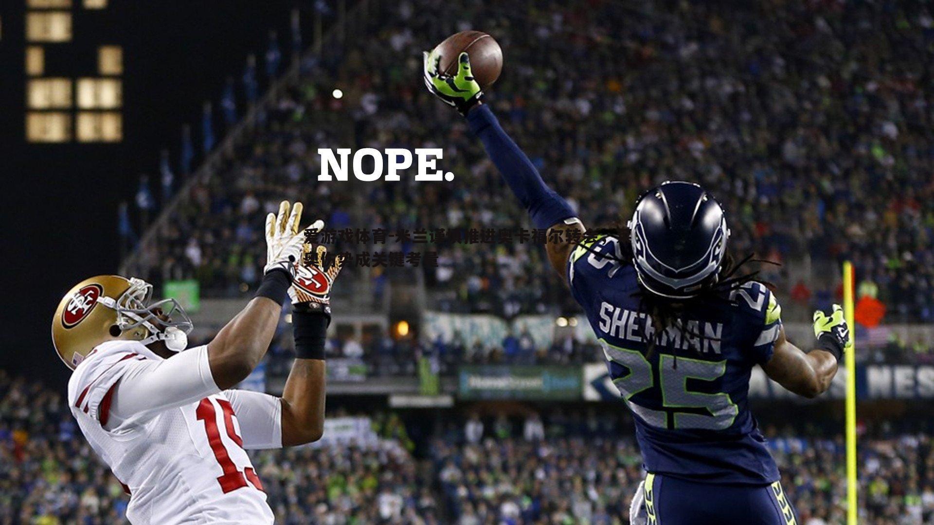 米兰谨慎推进奥卡福尔转会，莱奥伤势成关键考量